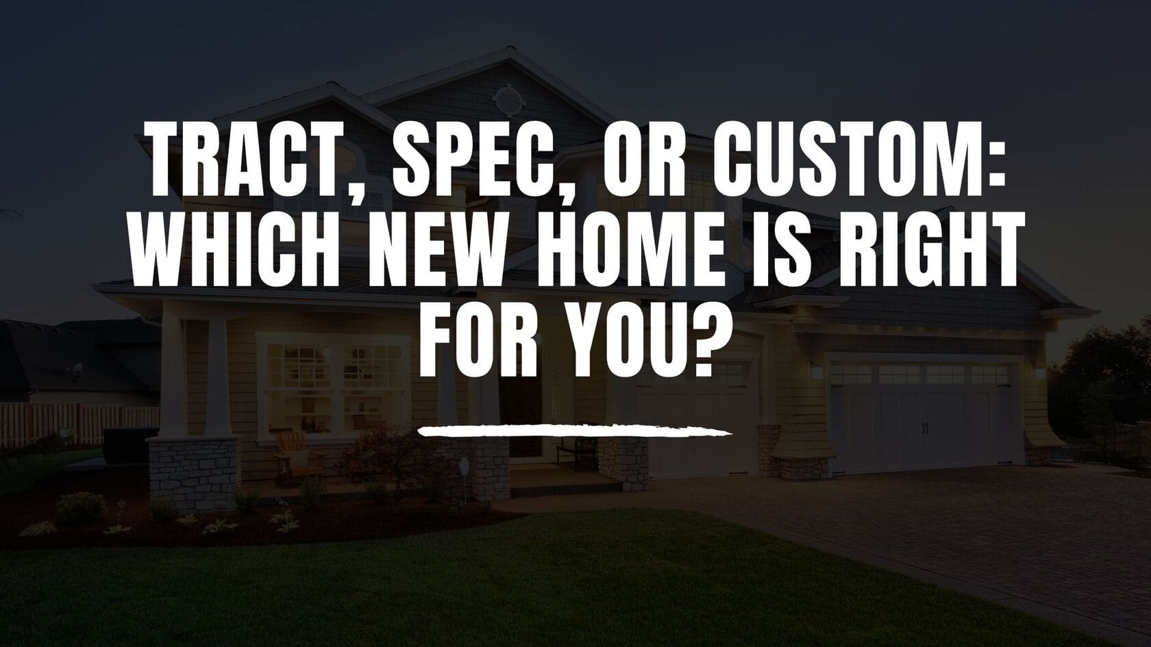 Tract, Spec, or Custom Which New Home Is Right For You?
